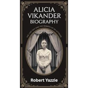 Yazzie, Robert ALICIA VIKANDER BIOGRAPHY: The Last Day and the Rebirth of an Actress Yazzie, Robert ALICIA VIKANDER BIOGRAPHY: The Last Day and the Rebirth of an Actress