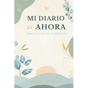 Editorial, Samara Journaling español Mi AHORA: Mi Diario del Ahora – Diario guiado con meditaciones para conectar con el presente, calmar la mente y cultivar la gratitud diaria Editorial, Samara Journaling español Mi AHORA: Mi Diario del Ahora – Diario guiado con meditaciones para conectar con el presente, calmar la mente y cultivar la gratitud diaria