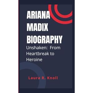 R. Knoll, Laura ARIANA MADIX BIOGRAPHY: Unshaken: From Heartbreak to Heroine R. Knoll, Laura ARIANA MADIX BIOGRAPHY: Unshaken: From Heartbreak to Heroine