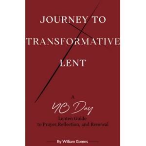 Gomes, William Journey to Transformative Lent: A 40-Day Lenten Guide to Prayer, Reflection, and Renewal Gomes, William Journey to Transformative Lent: A 40-Day Lenten Guide to Prayer, Reflection, and Renewal