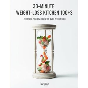 Panpop 30 Minute Weight Loss Kitchen 100 + 3: 103 Fast Lean & Healthy Recipes Ready in 30 Minutes Healthy Kitchen Series Panpop 30 Minute Weight Loss Kitchen 100 + 3: 103 Fast Lean & Healthy Recipes Ready in 30 Minutes Healthy Kitchen Series
