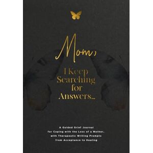 Harrington, Evelyn Mom, I Keep Searching for Answers...: A Guided Grief Journal for Coping with the Loss of a Mother, with Therapeutic Writing Prompts from Acceptance to Healing Harrington, Evelyn Mom, I Keep Searching for Answers...: A Guided Grief Journal for Coping with the Loss of a Mother, with Therapeutic Writing Prompts from Acceptance to Healing