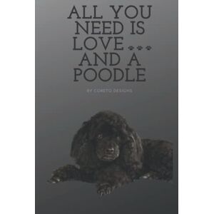 Designs, Coreto Black Poodle Notebook: The perfect notebook or gift for Poodle lovers: All you need is love and a Poodle Designs, Coreto Black Poodle Notebook: The perfect notebook or gift for Poodle lovers: All you need is love and a Poodle