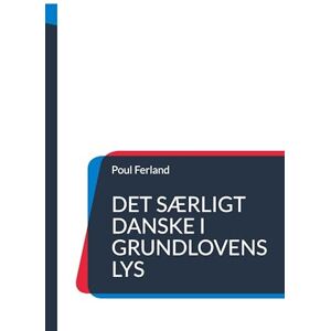 Ferland, Poul Det særligt danske i Grundlovens lys: Et kritisk essay om 'danske værdier' i idéhistorisk perspektiv Ferland, Poul Det særligt danske i Grundlovens lys: Et kritisk essay om 'danske værdier' i idéhistorisk perspektiv