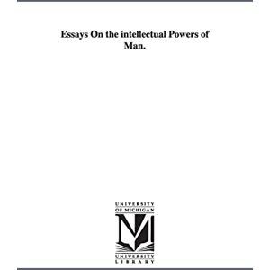 Michigan Historical Reprint Series Essays on the intellectual powers of man. Michigan Historical Reprint Series Essays on the intellectual powers of man.