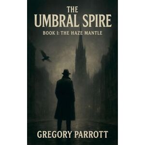 Parrott, Gregory The Haze Mantle: 1 (The Umbral Spire) Parrott, Gregory The Haze Mantle: 1 (The Umbral Spire)