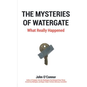 O'Connor, John The Mysteries of Watergate: What Really Happened O'Connor, John The Mysteries of Watergate: What Really Happened
