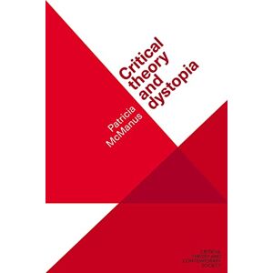 McManus, Patricia Critical Theory and Dystopia (Critical Theory and Contemporary Society) McManus, Patricia Critical Theory and Dystopia (Critical Theory and Contemporary Society)