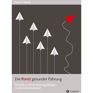 Härter, Martin Die Kunst gesunder Führung: Schritte zu einer leistungsfähigen Unternehmenskultur Gesunde Leadership-Praxis: Psychologie, Selbstführung und nachhaltige Leistungsfähigkeit für Führungskräfte Härter, Martin Die Kunst gesunder Führung: Schritte zu einer leistungsfähigen Unternehmenskultur Gesunde Leadership-Praxis: Psychologie, Selbstführung und nachhaltige Leistungsfähigkeit für Führungskräfte