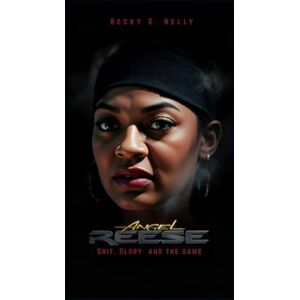 S. Nelly, Becky ANGEL REESE: Grit, Glory and the Game (Unforgettable: The People Who Will Never Be Erased) S. Nelly, Becky ANGEL REESE: Grit, Glory and the Game (Unforgettable: The People Who Will Never Be Erased)