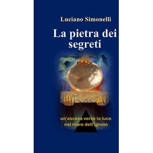 SIMONELLI, LUCIANO LA PIETRA DEI SEGRETI: Un viaggio affascinante nel mistero e nelle antiche leggende che svelano i segreti più nascosti del passato. SIMONELLI, LUCIANO LA PIETRA DEI SEGRETI: Un viaggio affascinante nel mistero e nelle antiche leggende che svelano i segreti più nascosti del passato.