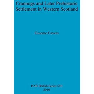 Cavers, Graeme Crannogs and Later Prehistoric Settlement in Western Scotland: 510 (British Archaeological Reports British Series) Cavers, Graeme Crannogs and Later Prehistoric Settlement in Western Scotland: 510 (British Archaeological Reports British Series)