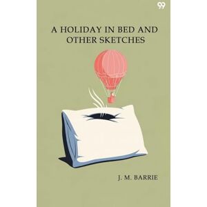 Barrie, James Matthew A Holiday In Bed And Other Sketches (Edition1) Barrie, James Matthew A Holiday In Bed And Other Sketches (Edition1)