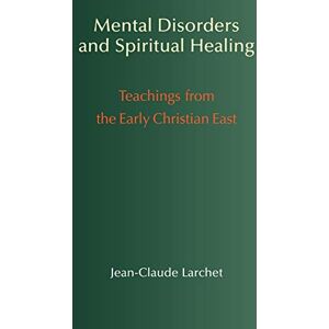 Larchet, Jean-Claude Mental Disorders and Spiritual Healing: Teachings from the Early Christian East Larchet, Jean-Claude Mental Disorders and Spiritual Healing: Teachings from the Early Christian East