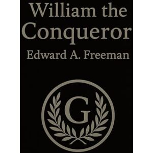 Freeman, Edward William The Conqueror Images Maps Chapter Annotations Freeman, Edward William The Conqueror Images Maps Chapter Annotations