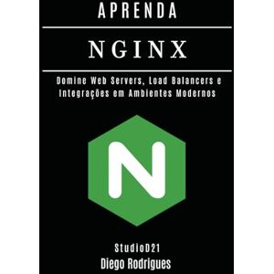 Rodrigues, Diego APRENDA NGINX: Domine Web Servers, Load Balancers e Integrações em Ambientes Modernos (Infraestrutura & Automação Brasil) Rodrigues, Diego APRENDA NGINX: Domine Web Servers, Load Balancers e Integrações em Ambientes Modernos (Infraestrutura & Automação Brasil)