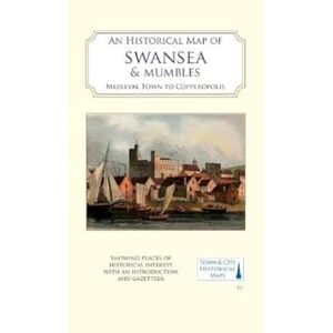 Matthew Stevens An Historical Map of Swansea & Mumbles: medieval town to Copperopolis: 13 (Town & City Historical Maps) Matthew Stevens An Historical Map of Swansea & Mumbles: medieval town to Copperopolis: 13 (Town & City Historical Maps)