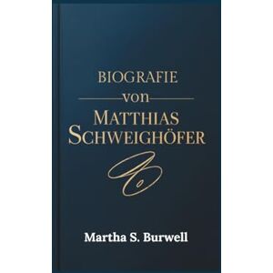S. Burwell, Martha BIOGRAFIE VON MATTHIAS SCHWEIGHÖFER: Das Leben und Vermächtnis des vielseitigen deutschen Schauspielers, Regisseurs und Philanthropen S. Burwell, Martha BIOGRAFIE VON MATTHIAS SCHWEIGHÖFER: Das Leben und Vermächtnis des vielseitigen deutschen Schauspielers, Regisseurs und Philanthropen