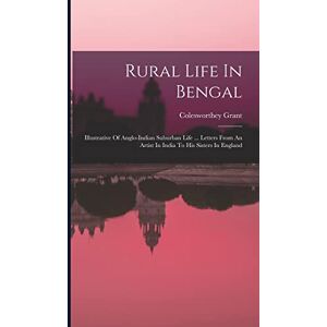 Grant, Colesworthey Rural Life In Bengal: Illustrative Of Anglo-indian Suburban Life ... Letters From An Artist In India To His Sisters In England Grant, Colesworthey Rural Life In Bengal: Illustrative Of Anglo-indian Suburban Life ... Letters From An Artist In India To His Sisters In England