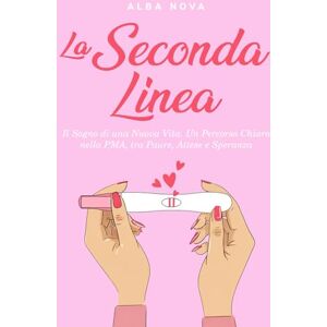 Nova, Alba La Seconda Linea: Il Sogno di una Nuova Vita. Un Percorso Chiaro nella PMA, tra Paure, Attese e Speranza Nova, Alba La Seconda Linea: Il Sogno di una Nuova Vita. Un Percorso Chiaro nella PMA, tra Paure, Attese e Speranza