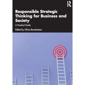 Responsible Strategic Thinking for Business and Society: A Practical Guide Responsible Strategic Thinking for Business and Society: A Practical Guide