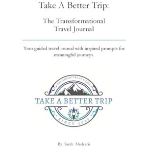 Medearis, Sarah Take A Better Trip: The Transformational Travel Journal Medearis, Sarah Take A Better Trip: The Transformational Travel Journal