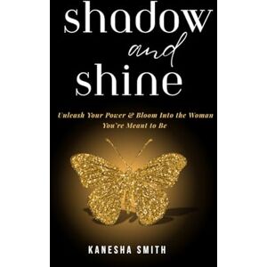 Smith, Kanesha Shadow & Shine: Unleash Your Power and Bloom Into the Woman You’re Meant to Be Smith, Kanesha Shadow & Shine: Unleash Your Power and Bloom Into the Woman You’re Meant to Be