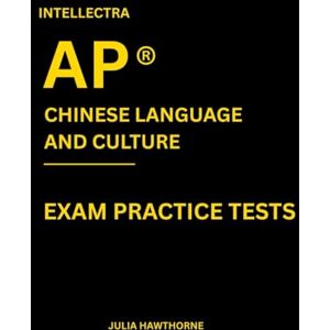 Hawthorne, Julia Intellectra AP ® CHINESE LANGUAGE AND CULTURE EXAM PRACTICE TESTS: over 2000 practice questions , 13 mock exams/practice tests. Hawthorne, Julia Intellectra AP ® CHINESE LANGUAGE AND CULTURE EXAM PRACTICE TESTS: over 2000 practice questions , 13 mock exams/practice tests.