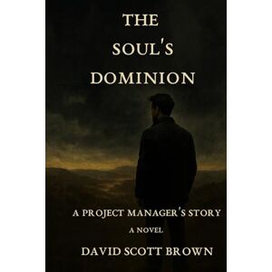 Scott The Soul's Dominion: A Project Manager's Story (Mind Traveler) Scott The Soul's Dominion: A Project Manager's Story (Mind Traveler)