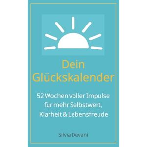 Devani, Silvia Dein Glückskalender: 52 Wochen Für mehr Selbstwert, Klarheit & Lebensfreude Devani, Silvia Dein Glückskalender: 52 Wochen Für mehr Selbstwert, Klarheit & Lebensfreude