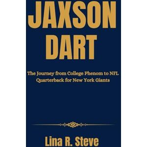 R. Steve, Lina JAXSON DART: The Journey from College Phenom to NFL Quarterback for New York Giants R. Steve, Lina JAXSON DART: The Journey from College Phenom to NFL Quarterback for New York Giants
