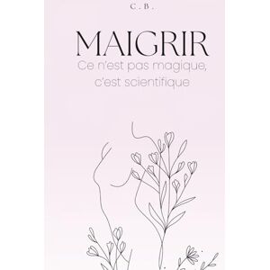 Bussieres, Cathy Maigrir : ce n'est pas magique c'est scientifique: Le guide complet pour perdre du poids sans privation ni régime drastique Bussieres, Cathy Maigrir : ce n'est pas magique c'est scientifique: Le guide complet pour perdre du poids sans privation ni régime drastique