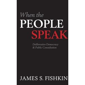 Fishkin, James S. When the People Speak: Deliberative Democracy and Public Consultation Fishkin, James S. When the People Speak: Deliberative Democracy and Public Consultation