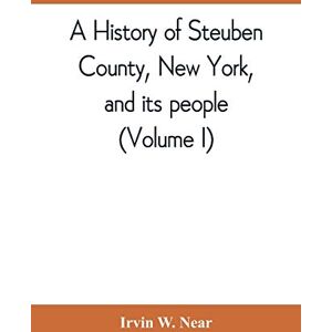 W Near, Irvin A history of Steuben County, New York, and its people (Volume I) W Near, Irvin A history of Steuben County, New York, and its people (Volume I)