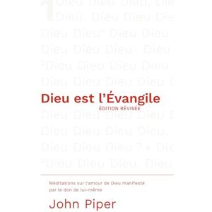 Piper, John Dieu est l'Évangile: Méditations sur l'amour de Dieu manifesté par le don de lui-même Piper, John Dieu est l'Évangile: Méditations sur l'amour de Dieu manifesté par le don de lui-même