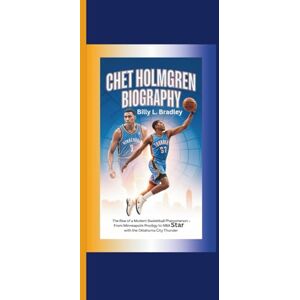 L. Bradley, Billy CHET HOLMGREN BIOGRAPHY: The Rise of a Modern Basketball Phenomenon–From Minneapolis Prodigy to NBA Star with the Oklahoma City Thunder L. Bradley, Billy CHET HOLMGREN BIOGRAPHY: The Rise of a Modern Basketball Phenomenon–From Minneapolis Prodigy to NBA Star with the Oklahoma City Thunder