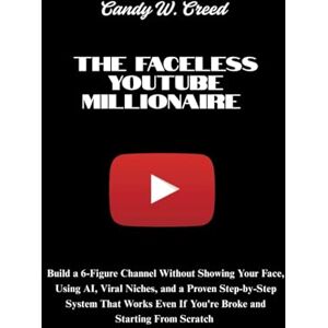 Candy The Faceless YouTube Millionaire: Build a 6-Figure Channel Without Showing Your Face, Using AI, Viral Niches, and a Proven Step-by-Step System That Works Even If You're Broke and Starting From Scratch Candy The Faceless YouTube Millionaire: Build a 6-Figure Channel Without Showing Your Face, Using AI, Viral Niches, and a Proven Step-by-Step System That Works Even If You're Broke and Starting From Scratch
