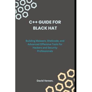 Vereen, David C++ GUIDE FOR BLACK HAT: Building Malware, Shellcode, and Advanced Offensive Tools for Hackers and Security Professionals Vereen, David C++ GUIDE FOR BLACK HAT: Building Malware, Shellcode, and Advanced Offensive Tools for Hackers and Security Professionals