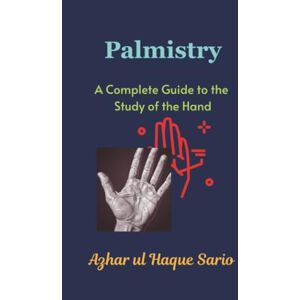 Sario, Azhar ul Haque Palmistry: A Complete Guide to the Study of the Hand Sario, Azhar ul Haque Palmistry: A Complete Guide to the Study of the Hand