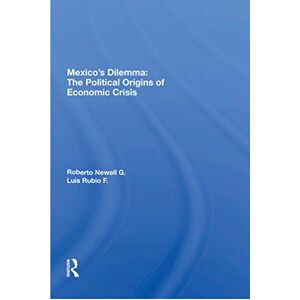 Routledge Mexico's Dilemma: The Political Origins Of Economic Crisis Routledge Mexico's Dilemma: The Political Origins Of Economic Crisis
