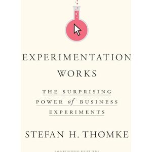 Thomke, Stefan H. Experimentation Works: The Surprising Power of Business Experiments Thomke, Stefan H. Experimentation Works: The Surprising Power of Business Experiments