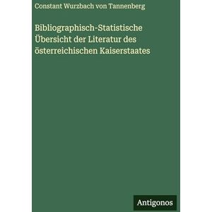 Tannenberg, Constant Wurzbach Von Bibliographisch-Statistische Übersicht der Literatur des österreichischen Kaiserstaates Tannenberg, Constant Wurzbach Von Bibliographisch-Statistische Übersicht der Literatur des österreichischen Kaiserstaates