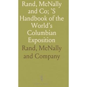 Rand McNally and, Company Rand, McNally and Co; 'S Handbook of the World's Columbian Exposition: With Special Descriptive Articles Rand McNally and, Company Rand, McNally and Co; 'S Handbook of the World's Columbian Exposition: With Special Descriptive Articles