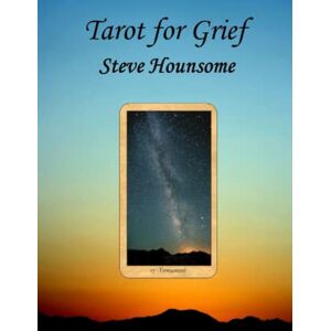 Hounsome, Steve Tarot for Grief Hounsome, Steve Tarot for Grief
