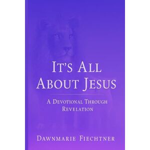 Fiechtner, Dawnmarie It's all About Jesus: A Devotional Journey Through Revelation Fiechtner, Dawnmarie It's all About Jesus: A Devotional Journey Through Revelation