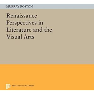 Roston, Murray Renaissance Perspectives in Literature and the Visual Arts (Princeton Legacy Library): 494 Roston, Murray Renaissance Perspectives in Literature and the Visual Arts (Princeton Legacy Library): 494