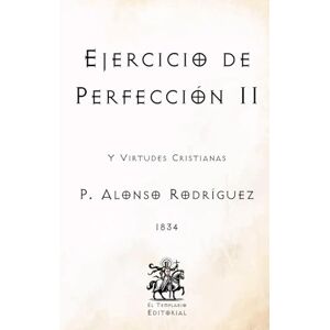 Rodríguez, P. Alonso Ejercicio de Perfección II: Y Virtudes Cristianas (Facsímil de 1834) (Clásicos Católicos de El Templario Editorial) Rodríguez, P. Alonso Ejercicio de Perfección II: Y Virtudes Cristianas (Facsímil de 1834) (Clásicos Católicos de El Templario Editorial)