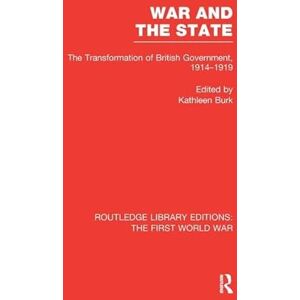 War and the State (RLE The First World War): The Transformation of British Government, 1914-1919 (Routledge Library Editions: The First World War) War and the State (RLE The First World War): The Transformation of British Government, 1914-1919 (Routledge Library Editions: The First World War)