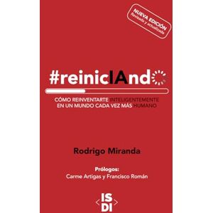 Miranda, Rodrigo #reinicIAndo: CÓMO REINVENTARSE INTELIGENTEMENTE EN UN MUNDO CADA VEZ MÁS HUMANO Miranda, Rodrigo #reinicIAndo: CÓMO REINVENTARSE INTELIGENTEMENTE EN UN MUNDO CADA VEZ MÁS HUMANO