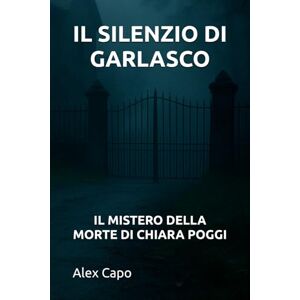 Capo, Alex IL SILENZIO DI GARLASCO: IL MISTERO DELLA MORTE DI CHIARA POGGI Capo, Alex IL SILENZIO DI GARLASCO: IL MISTERO DELLA MORTE DI CHIARA POGGI